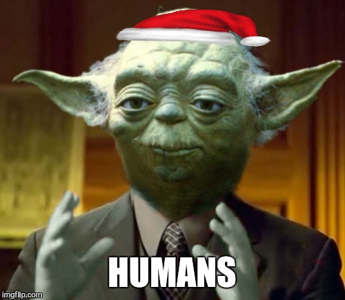 Christmas shopping at walmart right now be like 'dooms day preppers on meth gone nuts' ... | HUMANS | image tagged in memes,ancient aliens,christmas,walmart,funny,star wars yoda | made w/ Imgflip meme maker