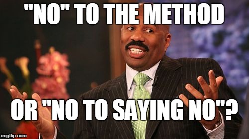 Steve Harvey Meme | "NO" TO THE METHOD OR "NO TO SAYING NO"? | image tagged in memes,steve harvey | made w/ Imgflip meme maker