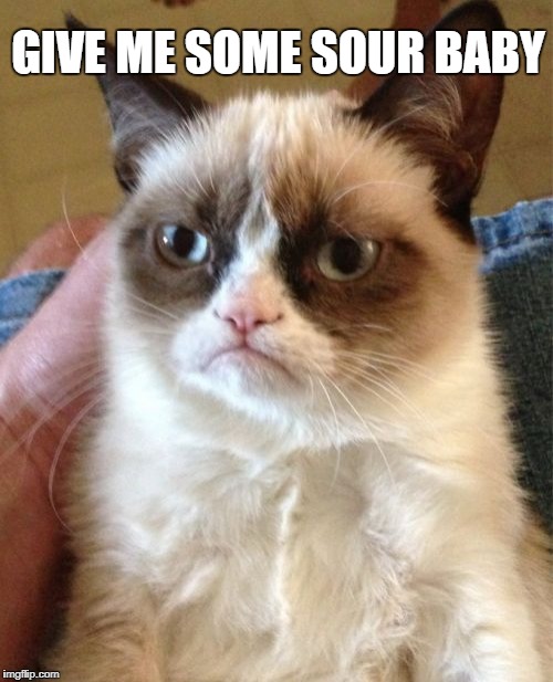 Grumpy Cat Meme | GIVE ME SOME SOUR BABY | image tagged in memes,grumpy cat | made w/ Imgflip meme maker