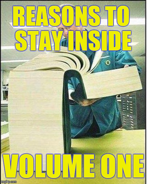 REASONS TO STAY INSIDE VOLUME ONE | made w/ Imgflip meme maker