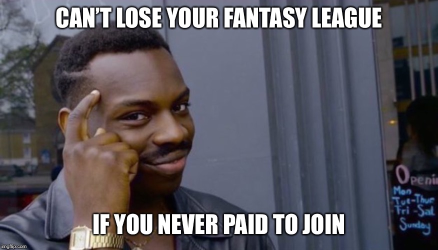 Roll Safe Think About It Meme | CAN’T LOSE YOUR FANTASY LEAGUE; IF YOU NEVER PAID TO JOIN | image tagged in can't blank if you don't blank | made w/ Imgflip meme maker