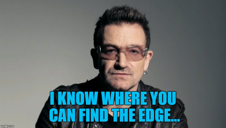 I KNOW WHERE YOU CAN FIND THE EDGE... | made w/ Imgflip meme maker