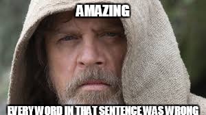 Luke Skywalker  | AMAZING; EVERY WORD IN THAT SENTENCE WAS WRONG | image tagged in luke skywalker,quotes | made w/ Imgflip meme maker
