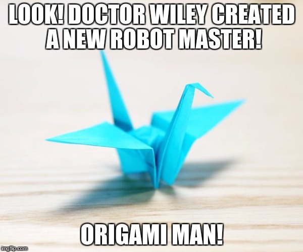 Origami Man | LOOK! DOCTOR WILEY CREATED A NEW ROBOT MASTER! ORIGAMI MAN! | image tagged in funny,megaman,paper | made w/ Imgflip meme maker