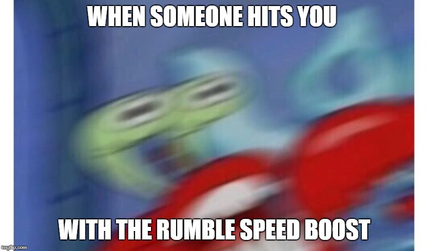 WHEN SOMEONE HITS YOU; WITH THE RUMBLE SPEED BOOST | image tagged in rl meme | made w/ Imgflip meme maker