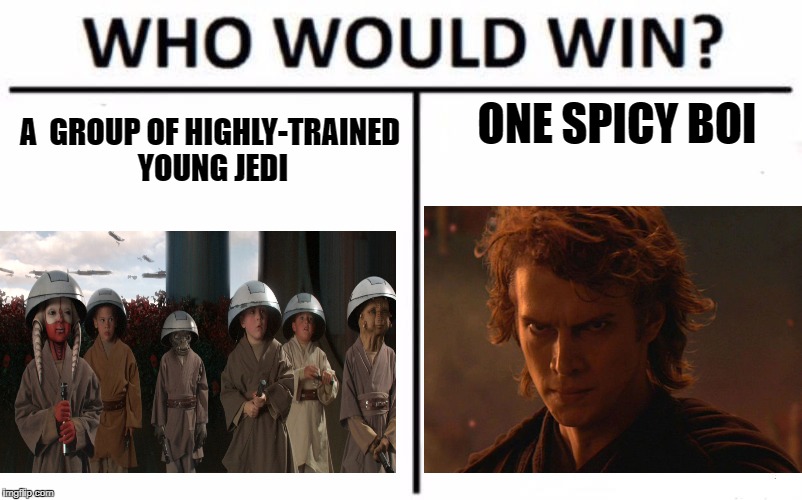 Who Would Win? Meme | ONE SPICY BOI; A  GROUP OF HIGHLY-TRAINED YOUNG JEDI | image tagged in who would win | made w/ Imgflip meme maker