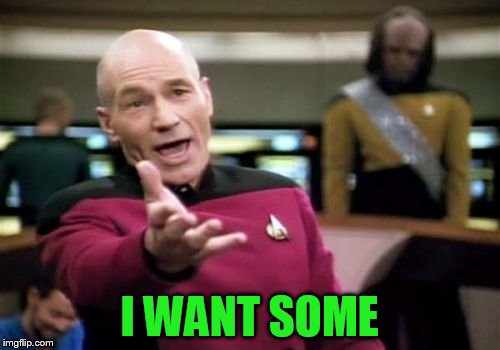 Picard Wtf Meme | I WANT SOME | image tagged in memes,picard wtf | made w/ Imgflip meme maker