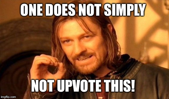 One Does Not Simply Meme | ONE DOES NOT SIMPLY NOT UPVOTE THIS! | image tagged in memes,one does not simply | made w/ Imgflip meme maker