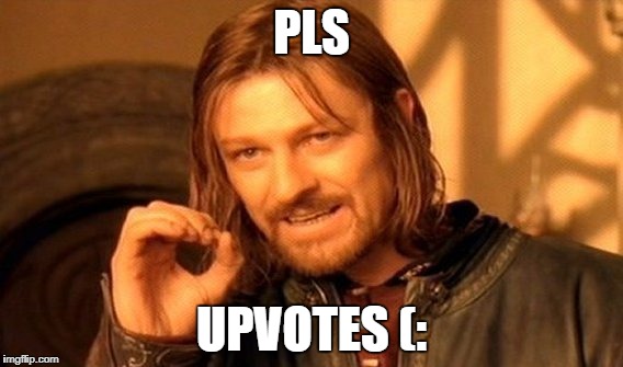 One Does Not Simply | PLS; UPVOTES (: | image tagged in memes,one does not simply | made w/ Imgflip meme maker