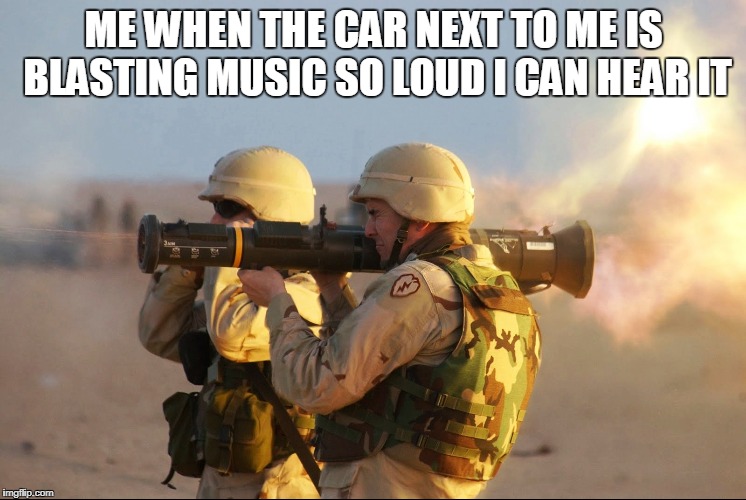 we have all felt this | ME WHEN THE CAR NEXT TO ME IS BLASTING MUSIC SO LOUD I CAN HEAR IT | image tagged in car,music | made w/ Imgflip meme maker
