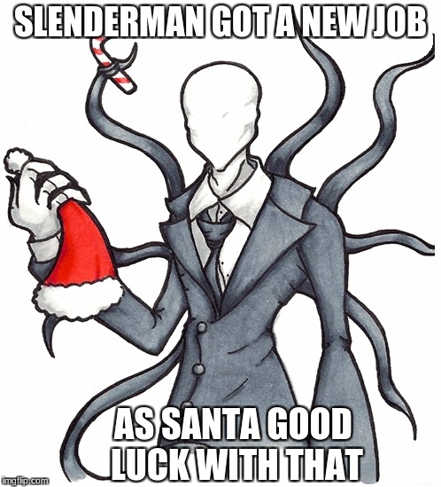 slender christmas | SLENDERMAN GOT A NEW JOB; AS SANTA
GOOD LUCK WITH THAT | image tagged in slenderman,christmas,memes | made w/ Imgflip meme maker