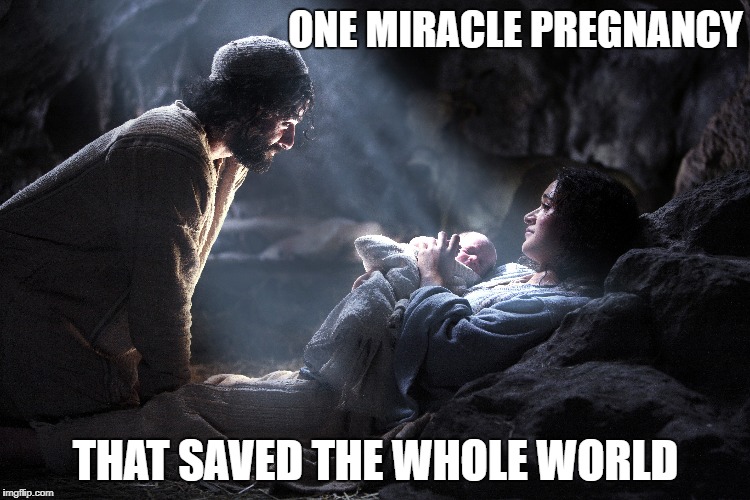 ONE MIRACLE PREGNANCY; THAT SAVED THE WHOLE WORLD | image tagged in merry christmas,happy birthday,jesus | made w/ Imgflip meme maker