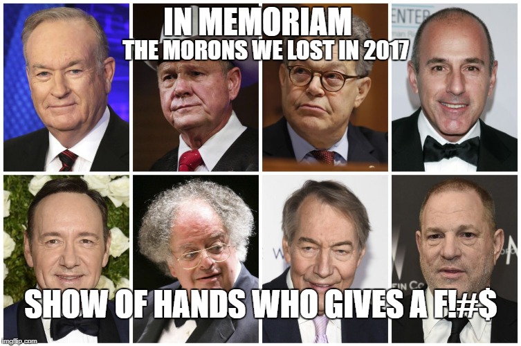 In Memoriam Morons we lost in 2017 | IN MEMORIAM; THE MORONS WE LOST IN 2017; SHOW OF HANDS WHO GIVES A F!#$ | image tagged in memes,political memes,scumbag hollywood,network nutjobs | made w/ Imgflip meme maker