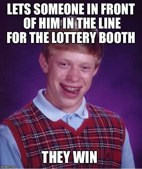 Bad Luck Brian Meme | LETS SOMEONE IN FRONT OF HIM IN THE LINE FOR THE LOTTERY BOOTH; THEY WIN | image tagged in memes,bad luck brian | made w/ Imgflip meme maker