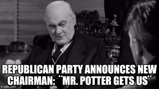 REPUBLICAN PARTY ANNOUNCES NEW CHAIRMAN: 
¨MR. POTTER GETS US¨ | image tagged in b | made w/ Imgflip meme maker