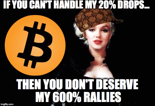 Marylin Monroe | IF YOU CAN'T HANDLE MY 20% DROPS... THEN YOU DON'T DESERVE MY 600% RALLIES | image tagged in marylin monroe,scumbag | made w/ Imgflip meme maker