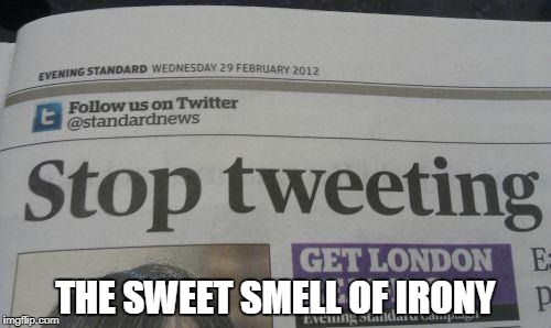 irony lvl 9001 | THE SWEET SMELL OF IRONY | image tagged in memes,funny,ssby,irony | made w/ Imgflip meme maker