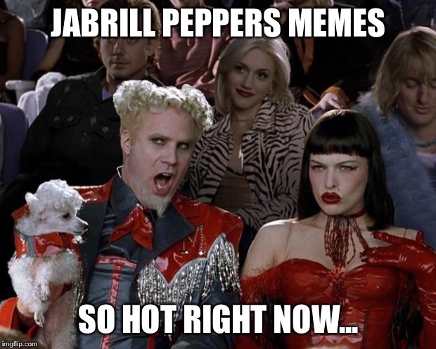 Mugatu So Hot Right Now Meme | JABRILL PEPPERS MEMES; SO HOT RIGHT NOW... | image tagged in memes,mugatu so hot right now | made w/ Imgflip meme maker