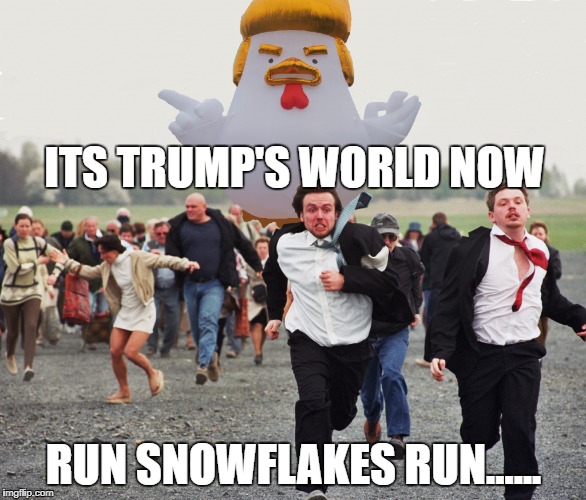 ITS TRUMP'S WORLD NOW; RUN SNOWFLAKES RUN...... | image tagged in trump,world | made w/ Imgflip meme maker