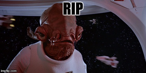 May the force be with you | RIP | image tagged in memes,admiral ackbar,death,star wars | made w/ Imgflip meme maker