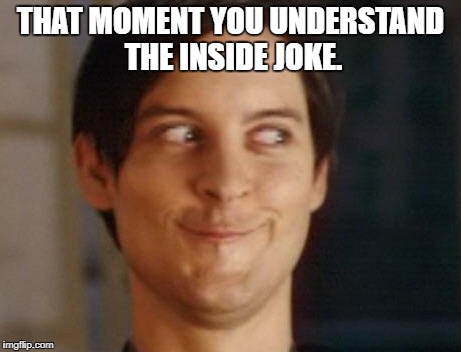 Spiderman Peter Parker | THAT MOMENT YOU UNDERSTAND THE INSIDE JOKE. | image tagged in memes,spiderman peter parker,marvel,toby maguire,friends | made w/ Imgflip meme maker