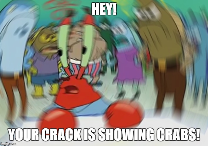 Mr Krabs Blur Meme | HEY! YOUR CRACK IS SHOWING CRABS! | image tagged in memes,mr krabs blur meme | made w/ Imgflip meme maker