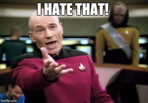Picard Wtf Meme | I HATE THAT! | image tagged in memes,picard wtf | made w/ Imgflip meme maker