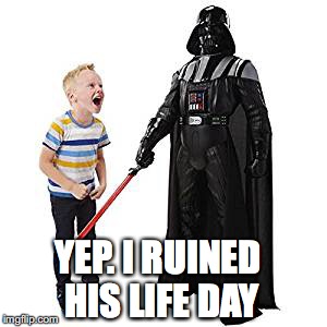 YEP. I RUINED HIS LIFE DAY | made w/ Imgflip meme maker