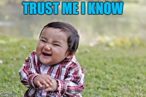 Evil Toddler Meme | TRUST ME I KNOW | image tagged in memes,evil toddler | made w/ Imgflip meme maker