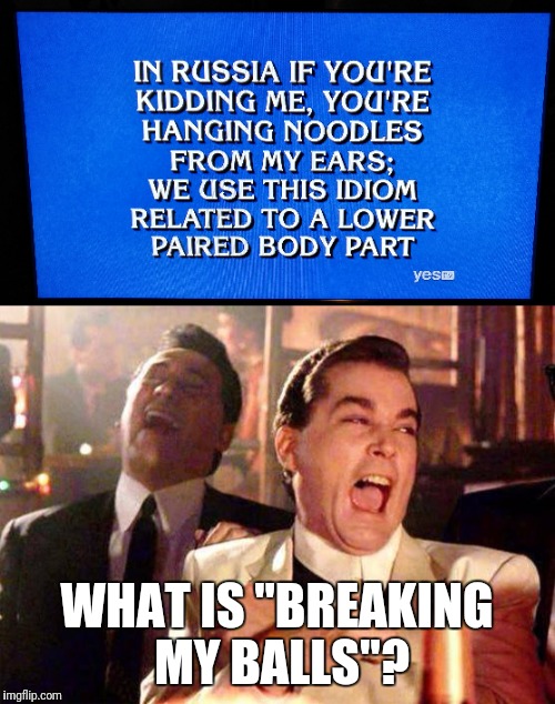 Jeopardy wrong answer | WHAT IS "BREAKING MY BALLS"? | image tagged in jeopardy | made w/ Imgflip meme maker