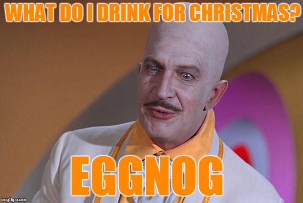 Egghead | WHAT DO I DRINK FOR CHRISTMAS? EGGNOG | image tagged in egghead,funny,drink,christmas | made w/ Imgflip meme maker