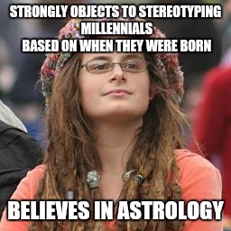hippie meme girl |  STRONGLY OBJECTS TO STEREOTYPING MILLENNIALS BASED ON WHEN THEY WERE BORN; BELIEVES IN ASTROLOGY | image tagged in hippie meme girl | made w/ Imgflip meme maker