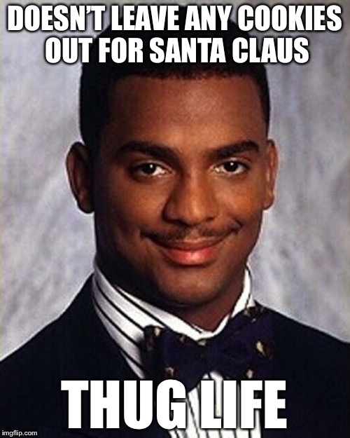 Carlton Banks Thug Life | DOESN’T LEAVE ANY COOKIES OUT FOR SANTA CLAUS; THUG LIFE | image tagged in carlton banks thug life,memes,christmas | made w/ Imgflip meme maker