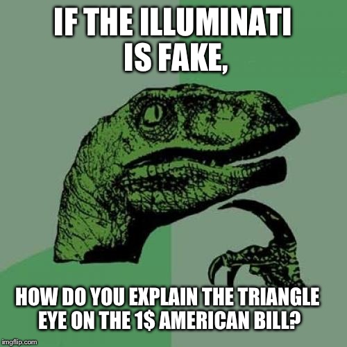 Philosoraptor | IF THE ILLUMINATI IS FAKE, HOW DO YOU EXPLAIN THE TRIANGLE EYE ON THE 1$ AMERICAN BILL? | image tagged in memes,philosoraptor | made w/ Imgflip meme maker