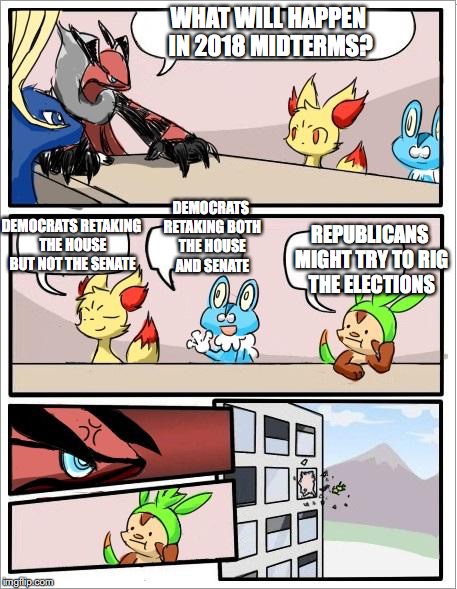 2018 Midterm Outcome | WHAT WILL HAPPEN IN 2018 MIDTERMS? DEMOCRATS RETAKING THE HOUSE BUT NOT THE SENATE; DEMOCRATS RETAKING BOTH THE HOUSE AND SENATE; REPUBLICANS MIGHT TRY TO RIG THE ELECTIONS | image tagged in pokemon board meeting,midterm elections,memes | made w/ Imgflip meme maker
