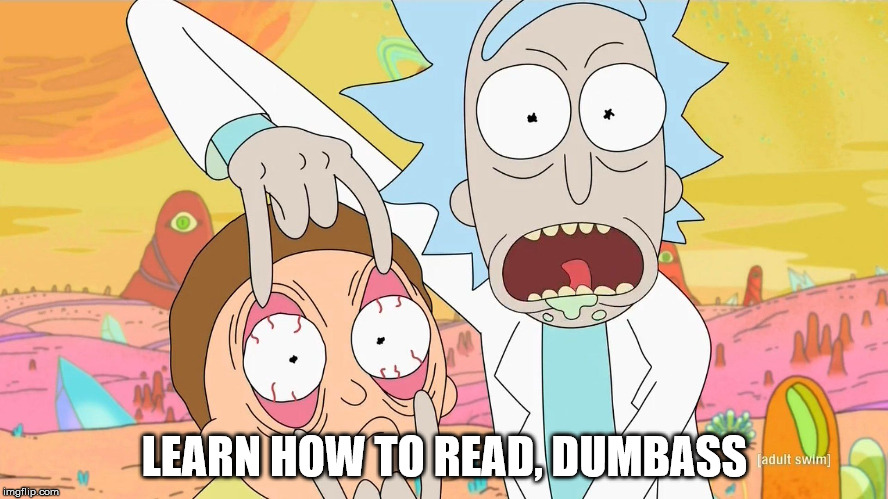 rick and morty | LEARN HOW TO READ, DUMBASS | image tagged in rick and morty | made w/ Imgflip meme maker