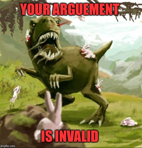 YOUR ARGUEMENT IS INVALID | made w/ Imgflip meme maker