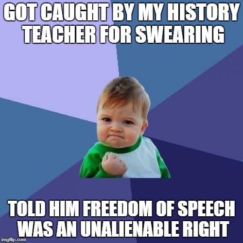 Success Kid Meme | GOT CAUGHT BY MY HISTORY TEACHER FOR SWEARING; TOLD HIM FREEDOM OF SPEECH WAS AN UNALIENABLE RIGHT | image tagged in memes,success kid | made w/ Imgflip meme maker