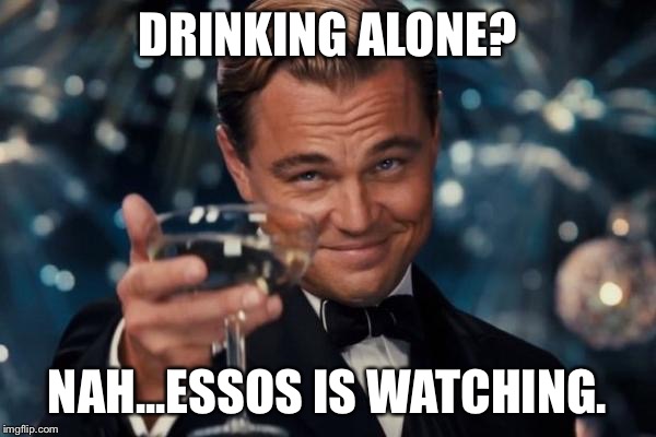 Leonardo Dicaprio Cheers Meme | DRINKING ALONE? NAH...ESSOS IS WATCHING. | image tagged in memes,leonardo dicaprio cheers | made w/ Imgflip meme maker