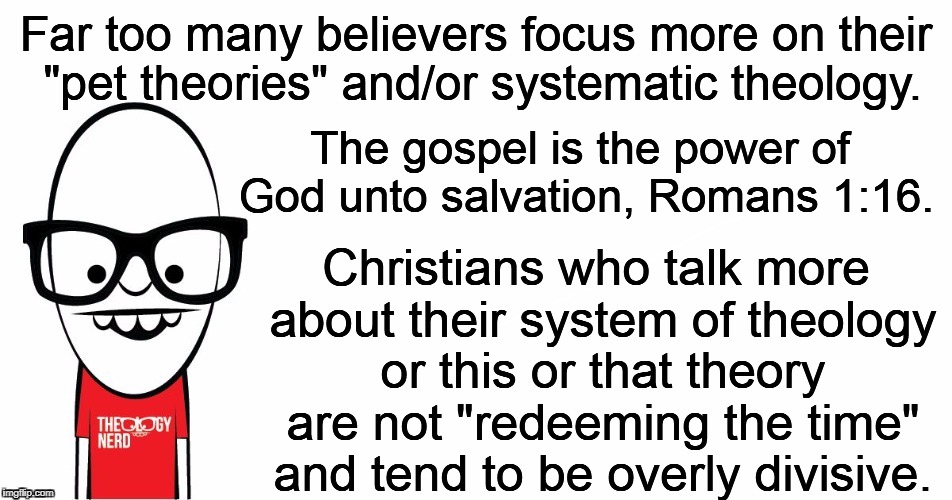 Theology Nerd  | Far too many believers focus more on their "pet theories" and/or systematic theology. Christians who talk more about their system of theolog | image tagged in theology nerd | made w/ Imgflip meme maker