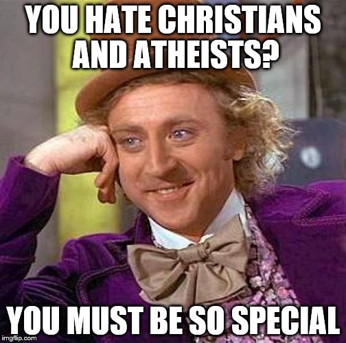 Creepy Condescending Wonka Meme |  YOU HATE CHRISTIANS AND ATHEISTS? YOU MUST BE SO SPECIAL | image tagged in memes,creepy condescending wonka,christians,atheists | made w/ Imgflip meme maker