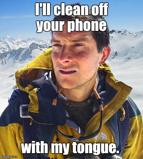 I'll clean off your phone with my tongue. | made w/ Imgflip meme maker