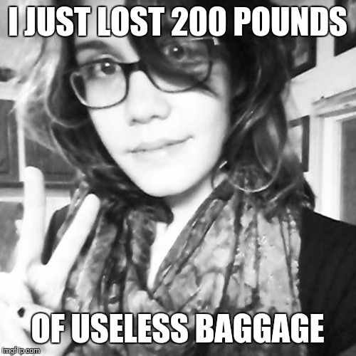 Breakup Girl | I JUST LOST 200 POUNDS; OF USELESS BAGGAGE | image tagged in breakup girl | made w/ Imgflip meme maker