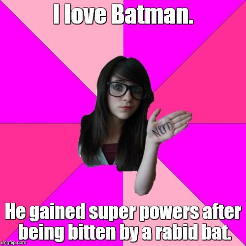 Idiot Nerd Girl | I love Batman. He gained super powers after being bitten by a rabid bat. | image tagged in memes,idiot nerd girl,batman | made w/ Imgflip meme maker