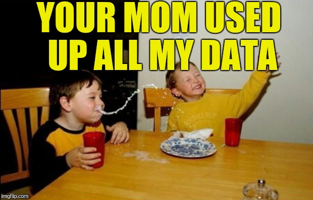 YOUR MOM USED UP ALL MY DATA | made w/ Imgflip meme maker