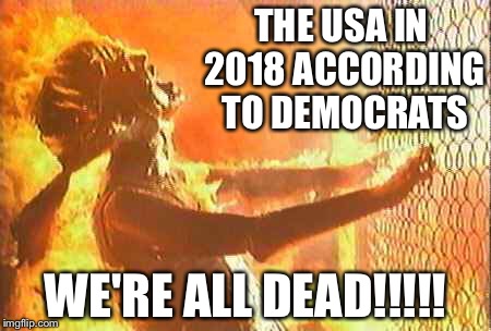 Terminator nuke | THE USA IN 2018 ACCORDING TO DEMOCRATS; WE'RE ALL DEAD!!!!! | image tagged in terminator nuke | made w/ Imgflip meme maker