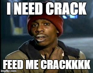 Y'all Got Any More Of That Meme | I NEED CRACK; FEED ME CRACKKKK | image tagged in memes,yall got any more of | made w/ Imgflip meme maker
