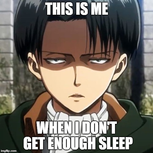 Levi | THIS IS ME; WHEN I DON'T GET ENOUGH SLEEP | image tagged in levi | made w/ Imgflip meme maker