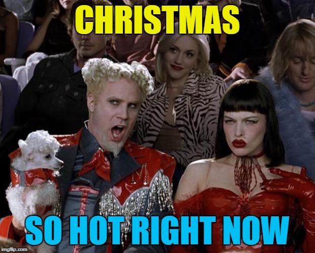 It was barely anywhere a few months ago... :) | CHRISTMAS; SO HOT RIGHT NOW | image tagged in memes,mugatu so hot right now,christmas | made w/ Imgflip meme maker