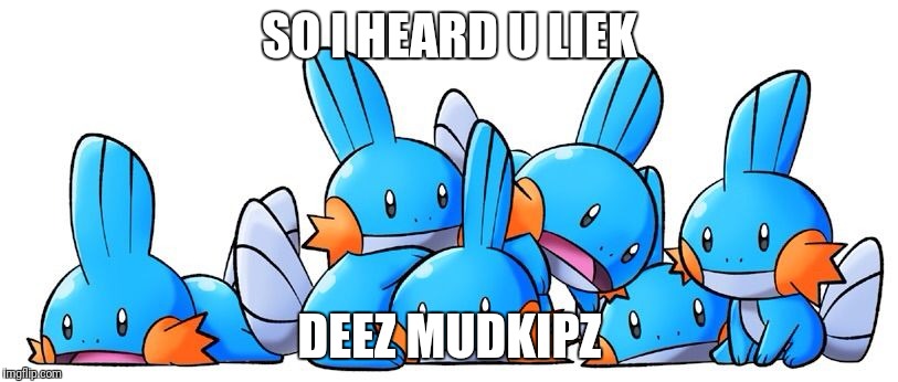 Deez mudkip | SO I HEARD U LIEK; DEEZ MUDKIPZ | image tagged in deez nuts,mudkip,mudkipz,memes,funny | made w/ Imgflip meme maker